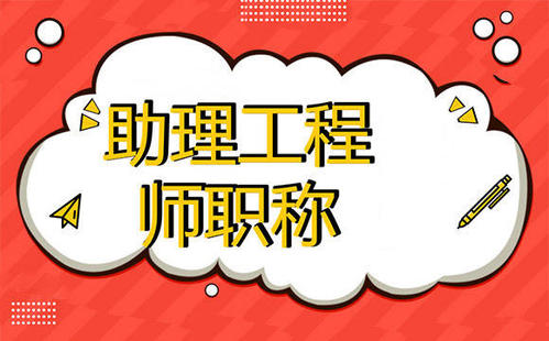 2021年湖北助理工程师职称评定要求有哪些？助理工程师职称怎么申报？助理工程师职称有什么作用呢？