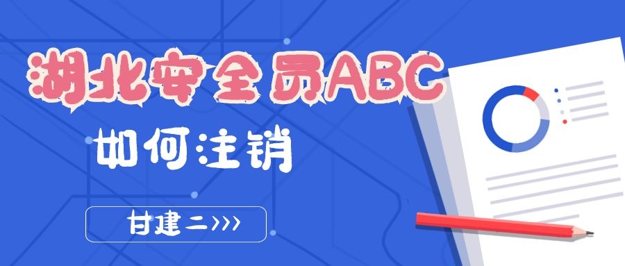 2021年湖北省安全员ABC证书注销流程是什么？怎么办理注销呢？