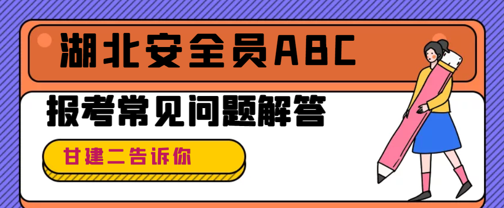 2023年湖北安全员ABC（安管人员三类）报名条件、报名时间、考试时间、报名流程等详细介绍，你知道吗？