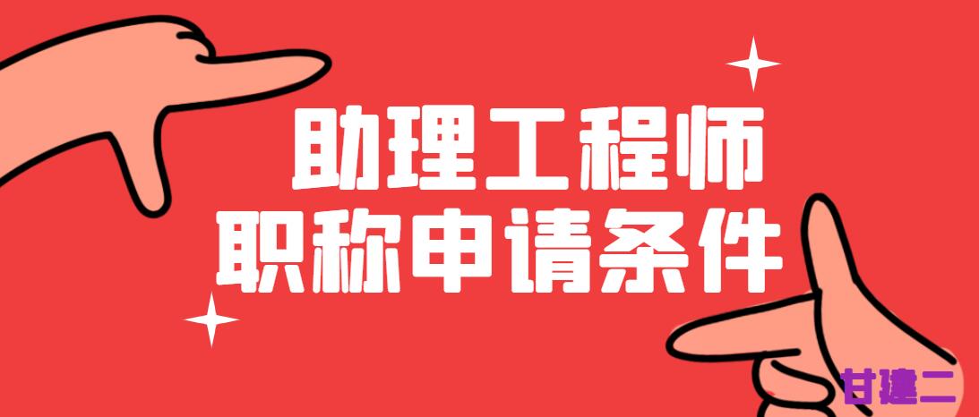 2022年在湖北评一个助理职称（初级职称）的要求和条件是什么？甘建二