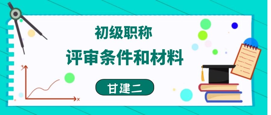 建筑类初级工程师职称评审条件及相关评审材料需要哪些呢？