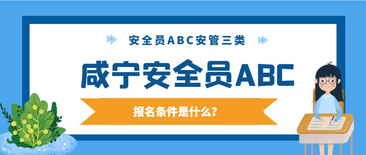 2022年湖北咸宁安全员ABC报名条件，考试时间，报名时间是什么呢？甘建二