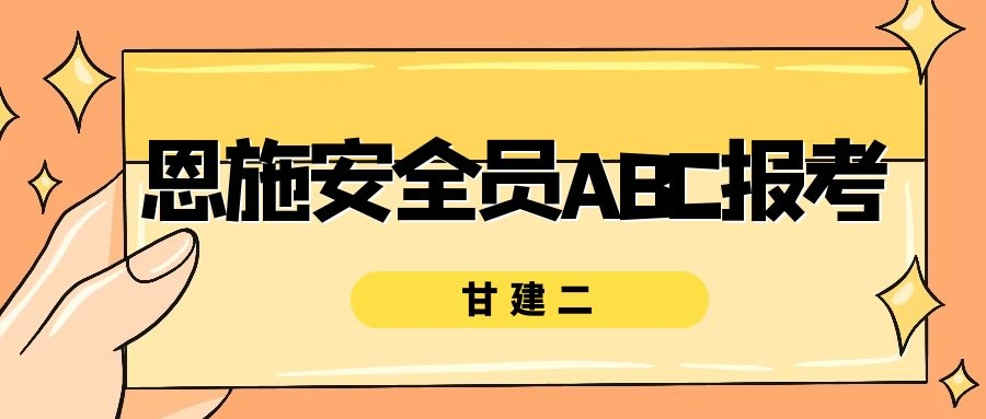 2022年湖北恩施安全员ABC报考条件是什么？甘建二 