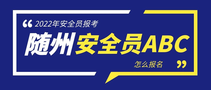 2022年湖北随州安全员ABC证怎么报名？怎么考试呢？甘建二 