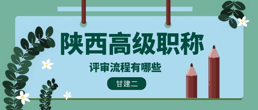 2022年陕西高级工程师职称评审流程是什么呢？甘建二  