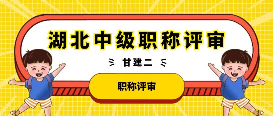 2022年湖北中级工程师职称评审具体要求和条件有哪些？甘建二  