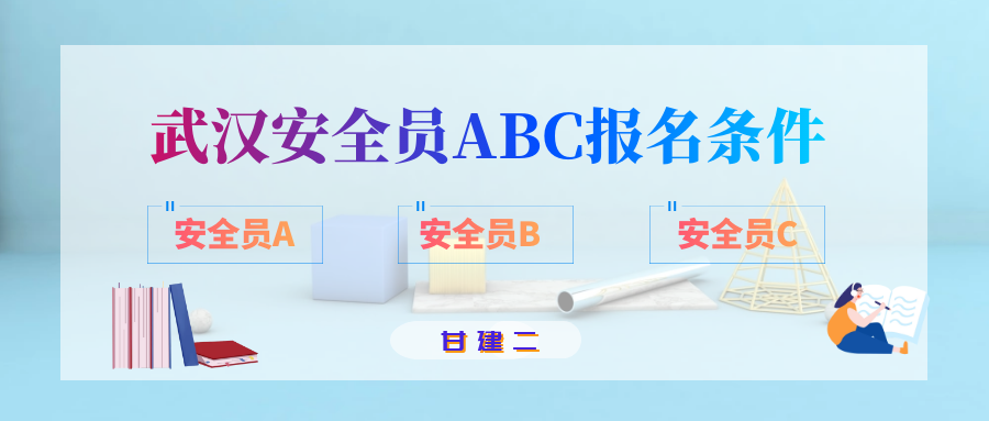 武汉安全员ABC证报名条件有什么要求？甘建二