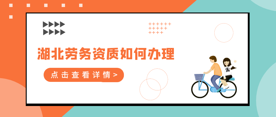 2022年湖北劳务资质如何办理？劳务资质不分等级