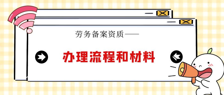  2022年办理劳务资质备案制办理流程和需要的材料是什么？甘建二