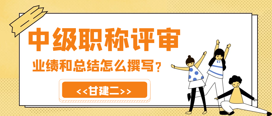 中级职称评审业绩材料和技术总结应该如何撰写？甘建二告诉你 