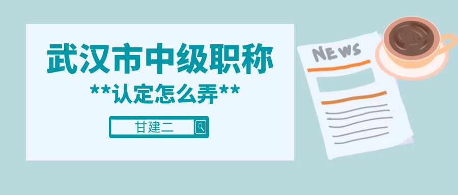 2022年武汉中级工程师职称考核认定是怎么认定的呢？