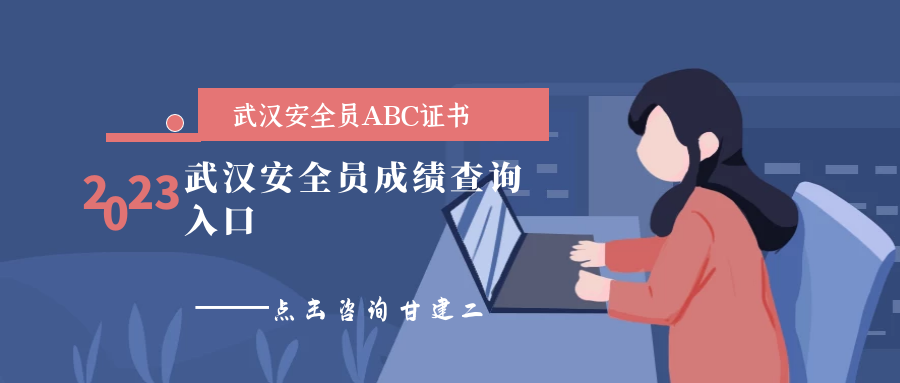 2023年湖北武汉安全员成绩查询入口是哪里？甘建二告诉你 