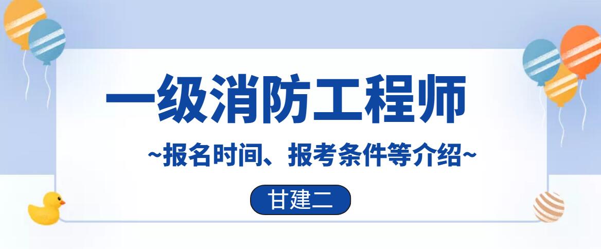 2022年一级消防工程师报考条件，报名时间，考试时间，报考费用，报考流程等详细介绍，值得收藏的好文章