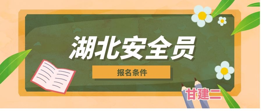 2022年湖北安全员ABC报名条件是什么？