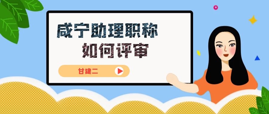 2022年咸宁助理工程师职称申报条件和要求是什么呢？你知道吗？