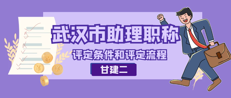  2022年武汉市助理工程师职称评定流程和评定条件是什么？甘建二