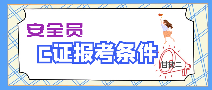2023年湖北安全员C证报考需要哪些条件?甘建二