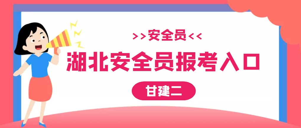 2023年湖北安全员报考入口是哪里？查询官网是哪里？