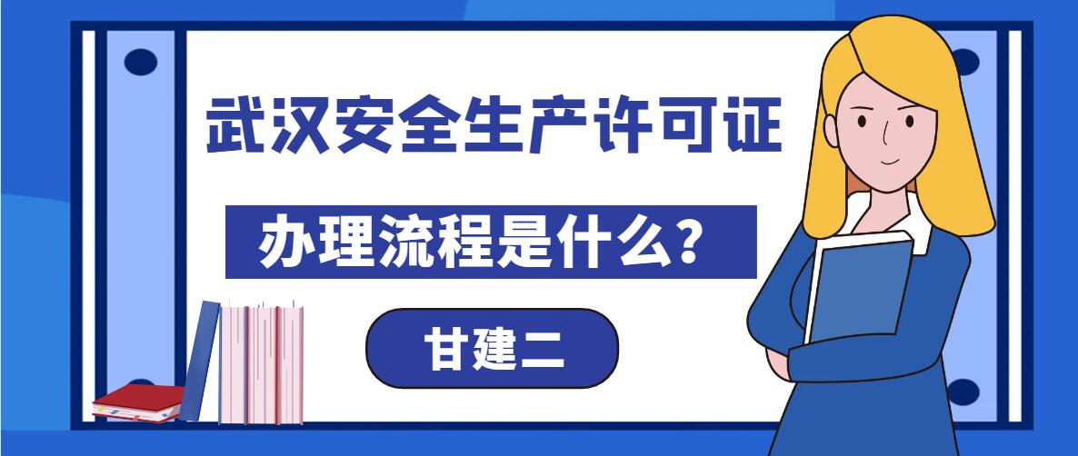 武汉安全生产许可证代办申报流程是什么？甘建二为您解答