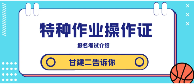 2023年湖北省特种作业操作证报名考试介绍，甘建二告诉你