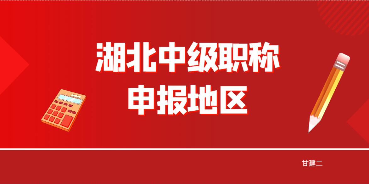 2023年湖北中级工程师职称申报地区有哪些？甘建二告诉你 