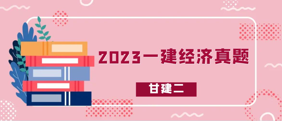 2023年一级建造师建设工程经济真题